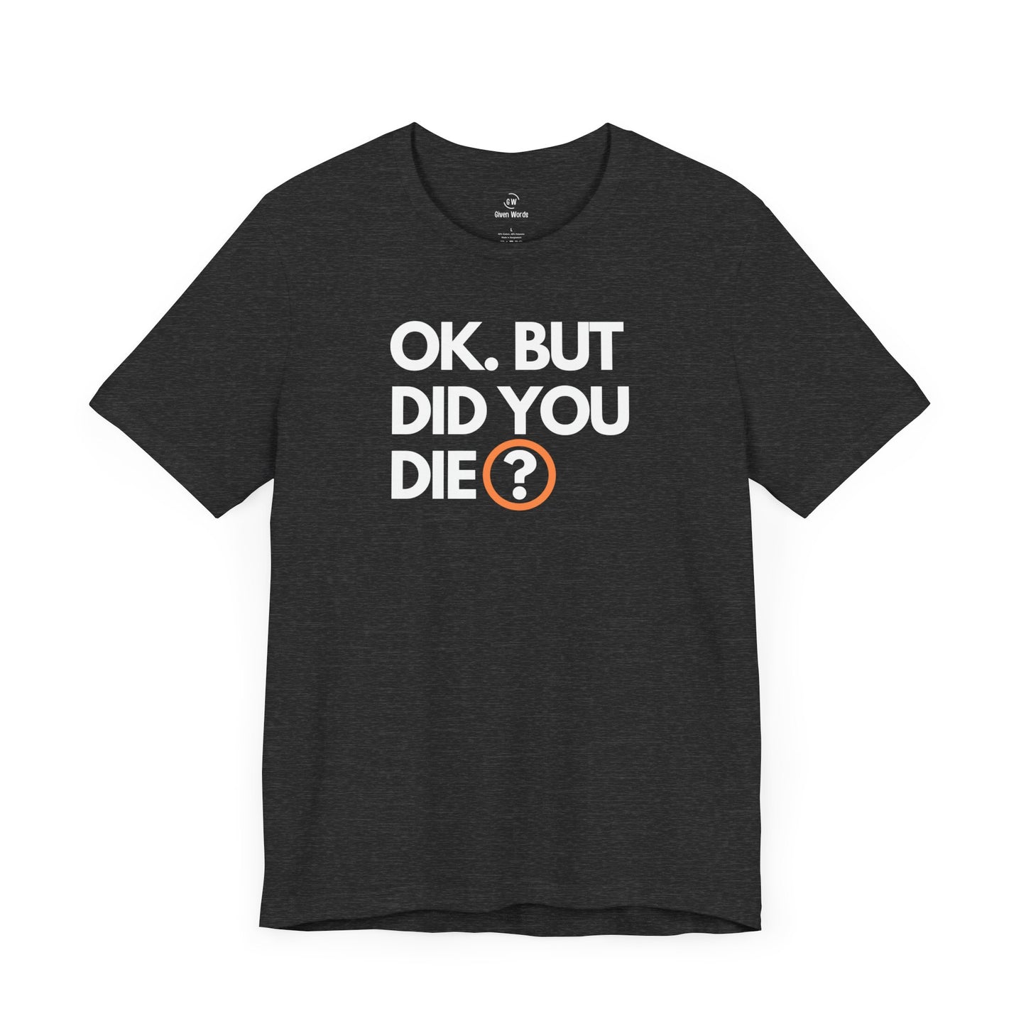 OK But Did You Die T-Shirt