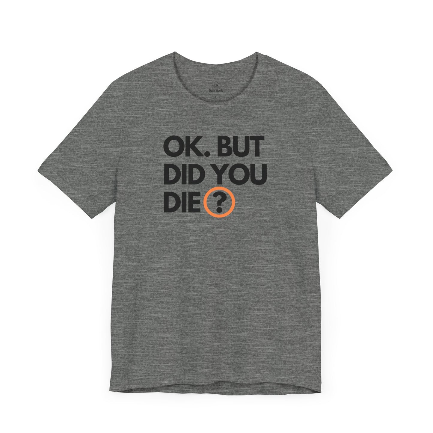 OK But Did You Die T-Shirt