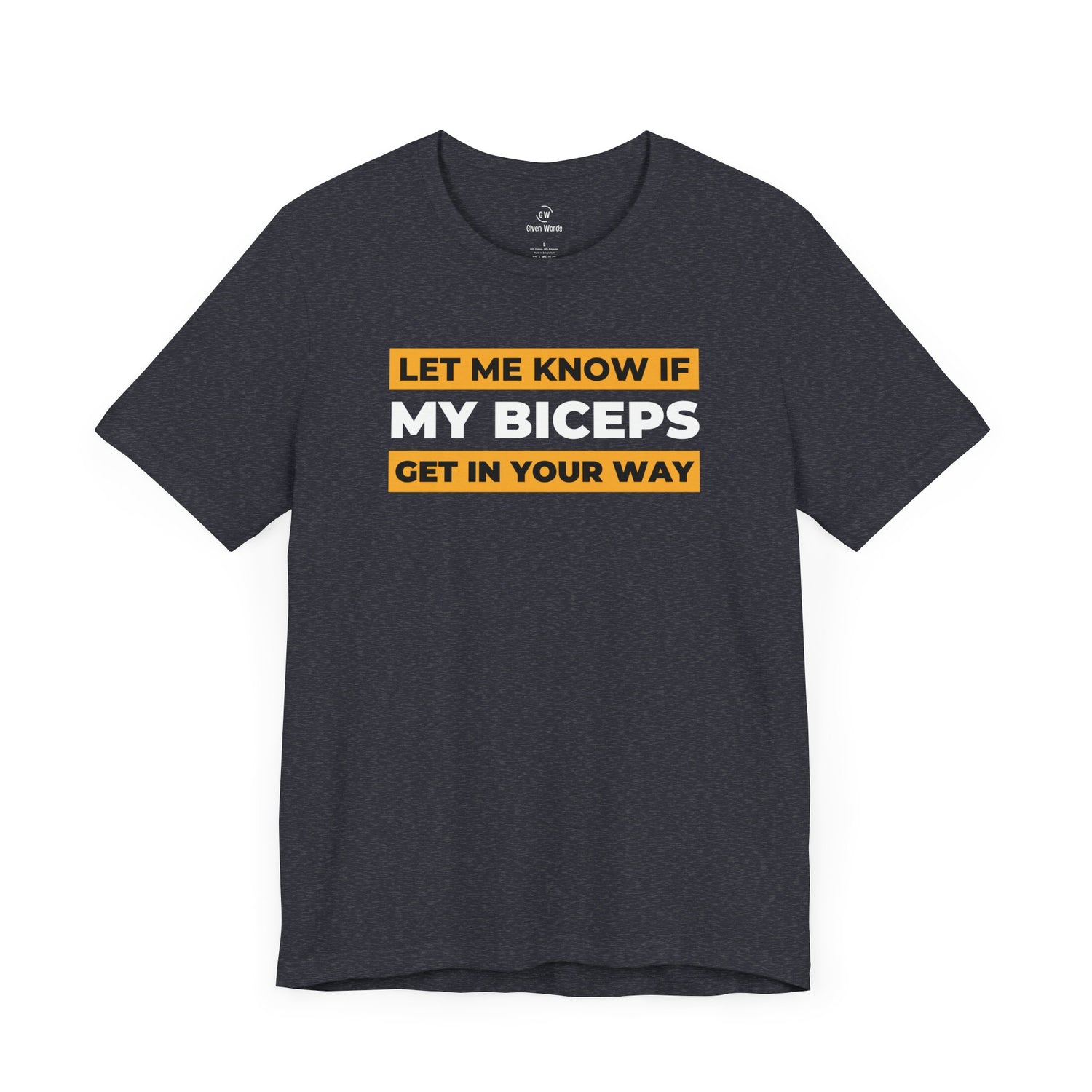 Funny workout shirt in heather navy blue with the words Let me know if my biceps get in your way by Given Words Gym Shirts
