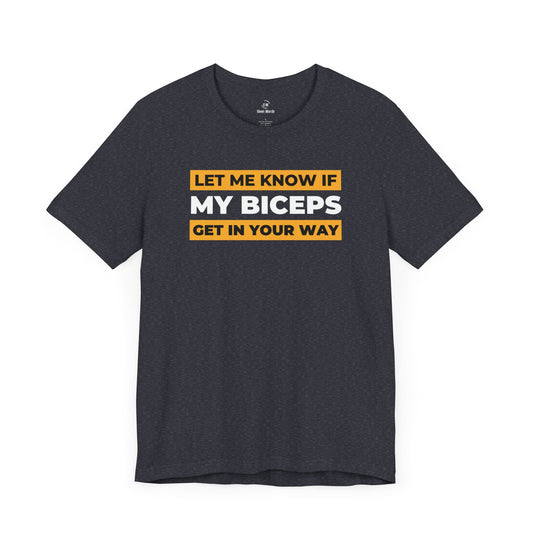 Funny workout shirt in heather navy blue with the words Let me know if my biceps get in your way by Given Words Gym Shirts