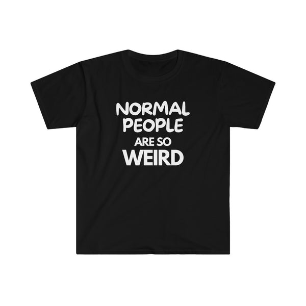Normal People are Weird - Sarcastic T Shirts