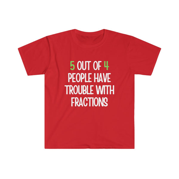 5 out of 4 People Have Trouble with Fractions - Sarcastic T Shirts