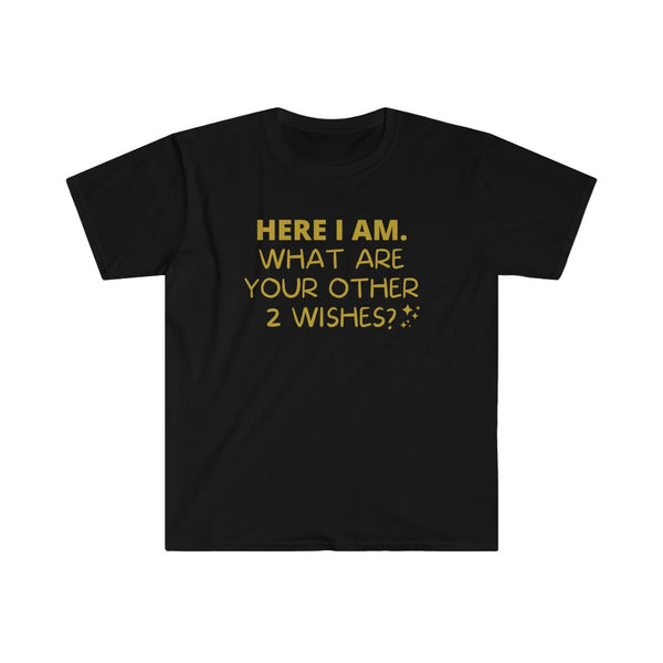 Here I Am Wishes - Sarcastic T Shirts Funny Graphic Tees