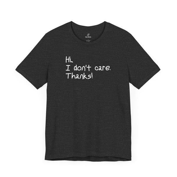 Hi I Don't Care Thanks T-Shirt – Given Words
